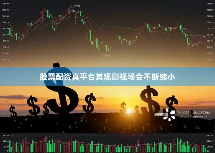 股票配资真平台其观测视场会不断缩小