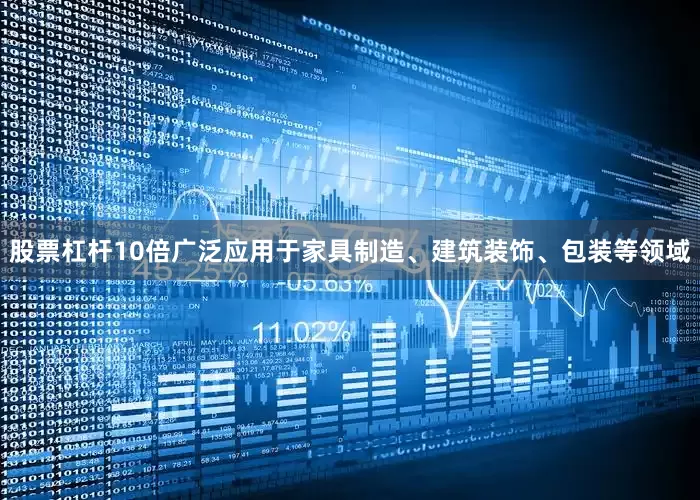 股票杠杆10倍广泛应用于家具制造、建筑装饰、包装等领域