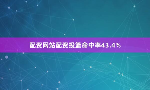 配资网站配资投篮命中率43.4%