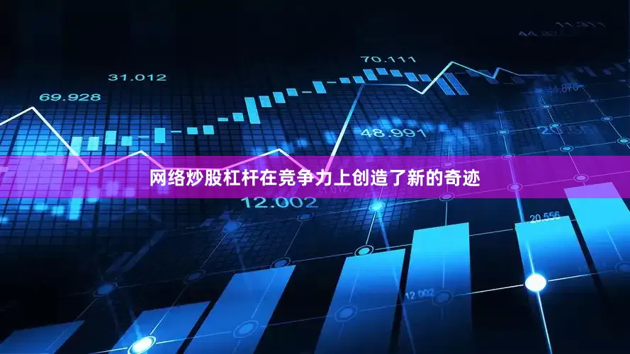 网络炒股杠杆在竞争力上创造了新的奇迹