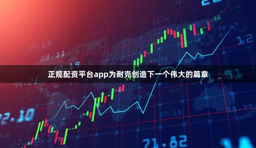 正规配资平台app为耐克创造下一个伟大的篇章