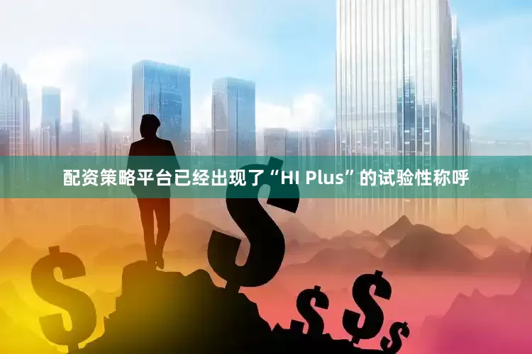 配资策略平台已经出现了“HI Plus”的试验性称呼