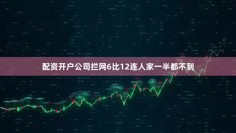 配资开户公司拦网6比12连人家一半都不到