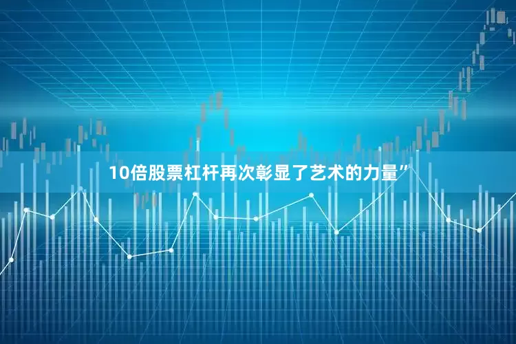 10倍股票杠杆再次彰显了艺术的力量”