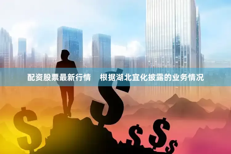 配资股票最新行情    　　根据湖北宜化披露的业务情况